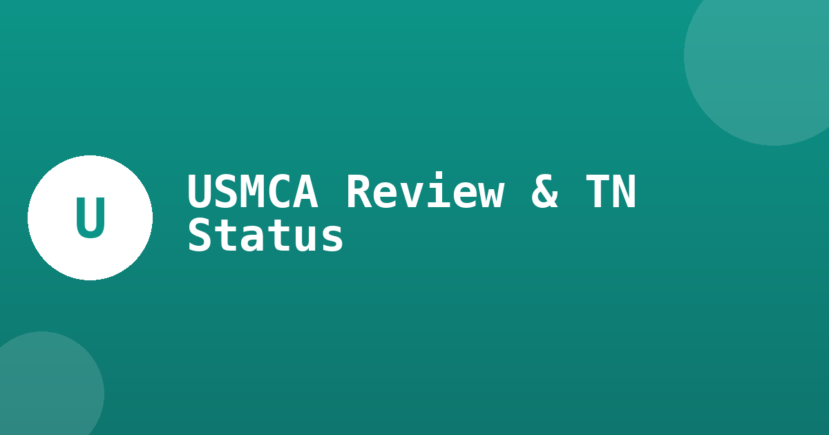 USMCA Review Begins: What It Means for TN Visa Holders